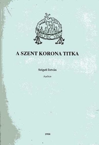 Szigeti Istvn - A Szent Korona titka