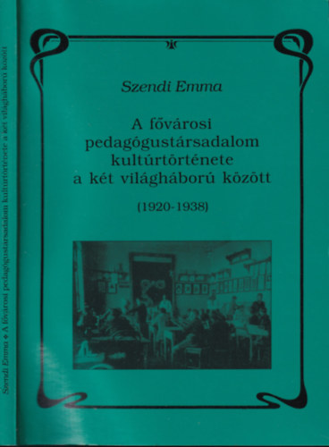 Szendi Emma - A fővárosi pedagógustársadalom kultúrtörténete a két világháború között (1920-1938)