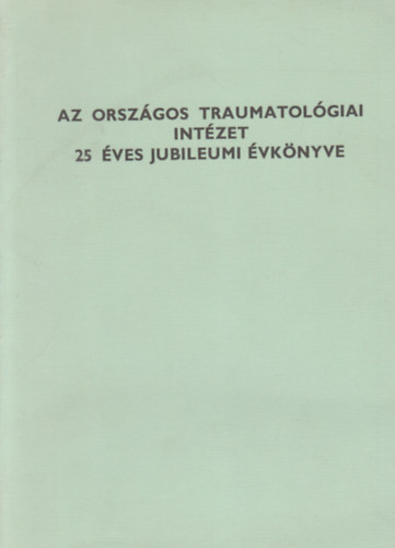 Dr. Józsa László (szerk.) - Az Országos Traumatológiai Intézet 25 éves jubileumi évkönyve