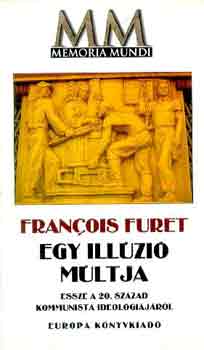 Francois Furet - Egy illzi mltja (Essz a 20.szzad kommunista ideolgijrl)