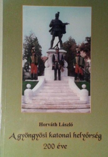 Horvth Lszl - A gyngysi katonai helyrsg 200 ve
