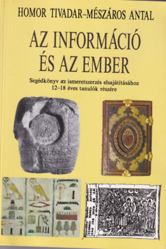 M�sz�ros Antal Homor Tivadar - Az inform�ci� �s az ember - Seg�dk�nyv az ismeretszerz�s elsaj�t�t�s�hoz 12-18 �ves tanul�k r�sz�re + Feladatgy�jtem�ny