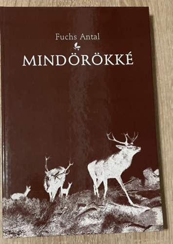 Fuchs Antal - Mindörökké - Vadászat, mint hivatás és elhivatottság