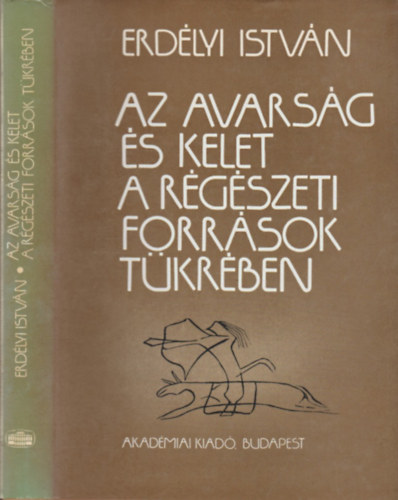 Erd�lyi Istv�n - Az avars�g �s Kelet a r�g�szeti forr�sok t�kr�ben