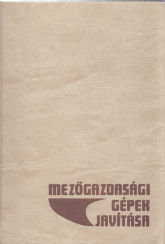 Dr. Ember Mihly - Dr. Jnossy Gyula - Dr. Szijjrt Oszkr - Mezgazdasgi gpek javtsa