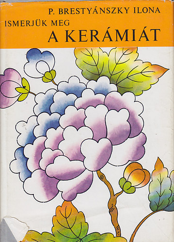 P. Bresty�nszky Ilona - Ismerj�k meg a ker�mi�t - A ker�mia �s a porcel�n t�rt�nete