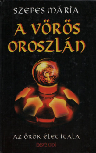 Szepes M�ria - A V�r�s Oroszl�n - Az �r�k �let itala (�letm�sorozat)- egyk�tetes kiad�s