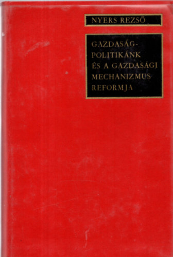 Nyers Rezs - Gazdasgpolitiknk s a gazdasgi mechanizmus reformja