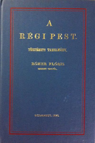 R�mer Fl�ris - A r�gi Pest - T�rt�neti tanulm�ny (reprint)
