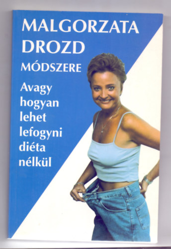 Tausz Irina Malgorzata Drozd (ford.) - Malgorzata Drozd módszere (Avagy, hogyan lehet lefogyni diéta nélkül)