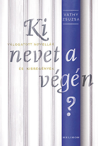 Szerk.: Takcs M. Jzsef Vathy Zsuzsa - Ki nevet a vgn? - VLOGATOTT NOVELLK S KISREGNYEK (Tartalomjegyzk a kpek kztt)