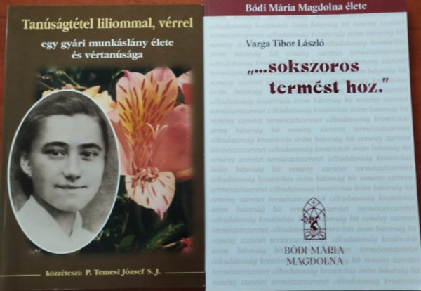 P.Temesi József Varga Tibor László - 2db Bódi Mária Magdolna könyv: Tanúságtétel liliommal ,vérrel+ "...Sokszoros termést hoz."