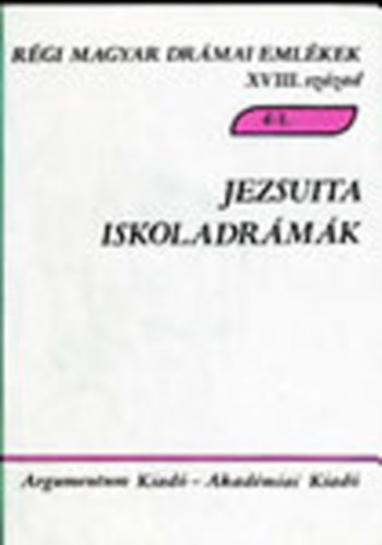 Alsteghy-Czibula-Varga - Jezsuita iskoladrmk (ismert szerzk) (Rgi magyar drmai emlkek XVIII. szzad 4/1.)