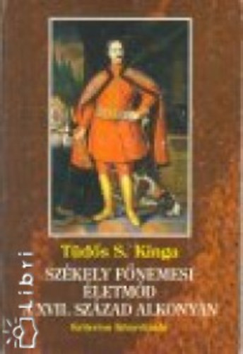 Tdsn Simon Kinga - Szkely fnemesi letmd a XVII.szzad alkonyn