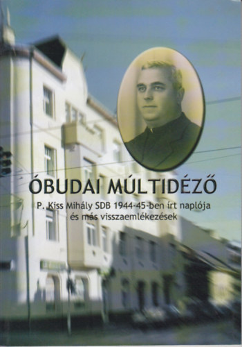 Lengyel Erzsbet  (szerk.) - budai mltidz - P. Kiss Mihly SDB 1944-45-ben rt naplja s ms visszaemlkezsek