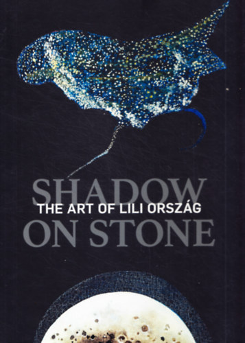 Borus Judit  (szerk.) Kolozsv�ry Marianna (szerk.) - Shadow on stone - The art of Lili Orsz�g  (�rny a k�v�n - Orsz�g Lili m�v�szete angol nyelv� p�ld�ny!!!)