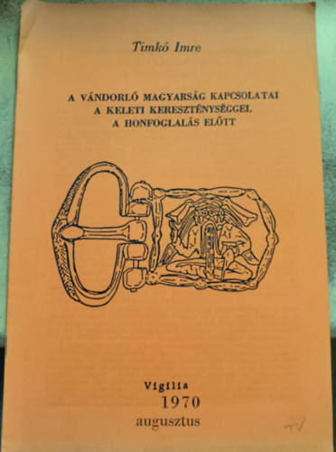 Timk Imre - A vndorl magyarsg kapcsolatai a keleti keresztnysggel a honfoglals eltt (reprint)