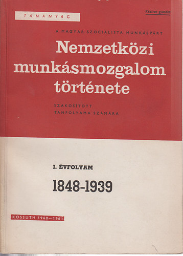 Molnr Jnos - Tananyag a Magyar Szocialista Munksprt Nemzetkzi Munksmozgalom trtnete szakostott tanfolyama szmra. 1848-1939 (Els vfolyam)