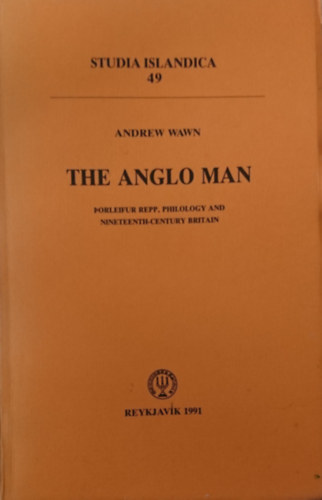 Andrew Wawn - The anglo man- Porleifur prepp, philology and nineteenth-century Britain (Studia Islandica 49.)