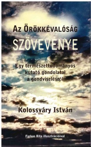Kolossváry István - Az örökkévalóság szövevénye - Egy természettudományos kutató gondolatai a gondviselésről