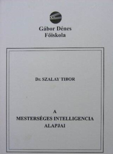 Szerz Dr. Szalay Tibor - A mestersges intelligencia alapjai   -  Nyitott rendszer kpzs-tvoktats-oktatsi segdlet / Felsoktatsi jegyzet