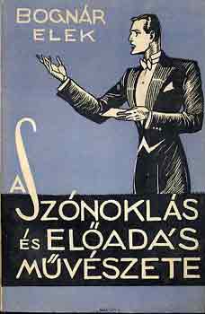 Bogn�r Elek - A sz�nokl�s �s el�ad�s m�v�szete