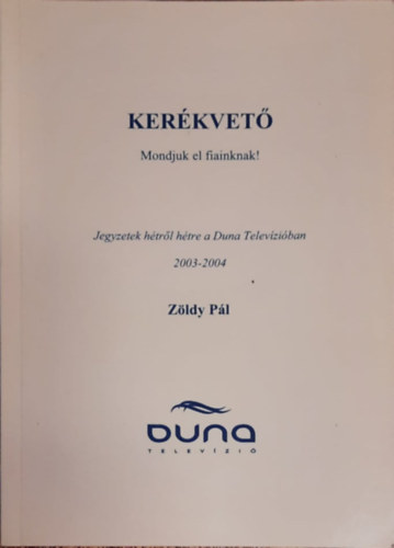 Z�ldy P�l - Ker�kvet� - Mondjuk el fiainknak! Jegyzetek h�tr�l h�tre a Duna Telev�zi�ban 2003-2004