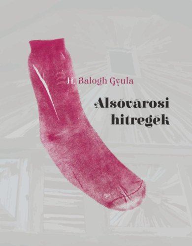 H. Balogh Gyula - Alsóvárosi hitregék