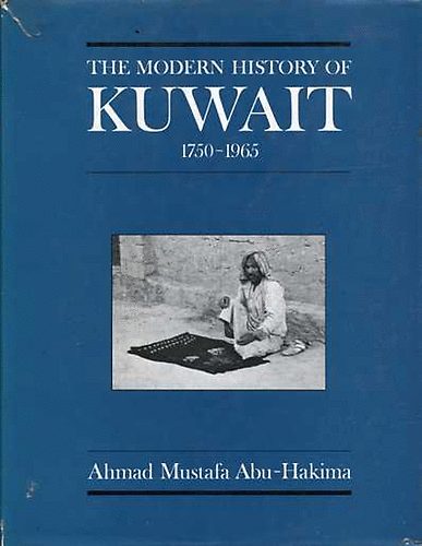 Ahmad Mustafa Abu-Hakima - The Modern History of Kuwait 1750-1965