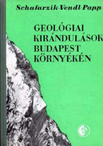 Schafarzik Ferenc-Vendl Aladr; Papp Ferenc - Geolgiai kirndulsok Budapest krnykn