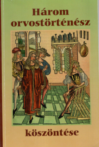 Magyar L�szl� Andr�s Kapronczay K�roly - H�rom orvost�rt�n�sz k�sz�nt�se- Jubileumi Eml�kk�nyv