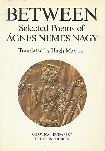 Nemes Nagy Ágnes - Between - Selected Poems of Ágnes Nemes Nagy (Translated by Hugh Maxton)