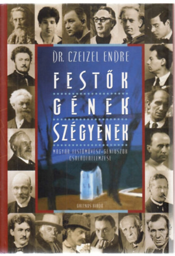 Dr. Czeizel Endre - Fest�k - g�nek - sz�gyenek (Magyar fest�m�v�sz-g�niuszok csal�dfaelemz�se)
