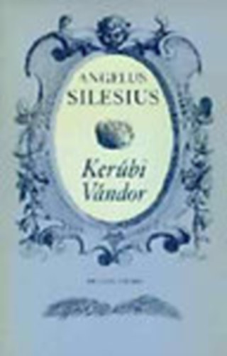 Angelus Silesius - Kerbi Vndor - avagy az isteni szemlldsre vezrl mly-rtelm gondolati- s vg-rmei