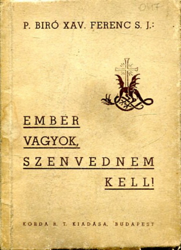P. Bir� Ferenc S. J. - Ember vagyok,... szenvednem kell!