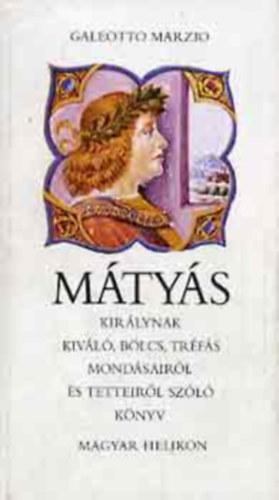 Galeotto Marzio - M�ty�s Kir�lynak kiv�l�, b�lcs, tr�f�s mond�sair�l �s tetteir�l sz�l�