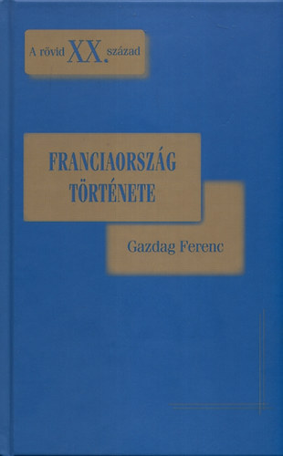 Gazdag Ferenc - Franciaország története 1918-1995 - A rövid XX. század