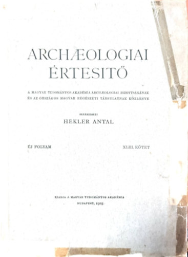 Hekler Antal  (szerk.) - Archaeologiai �rtes�t� (�j folyam, XLIII. k�tet)- 1929