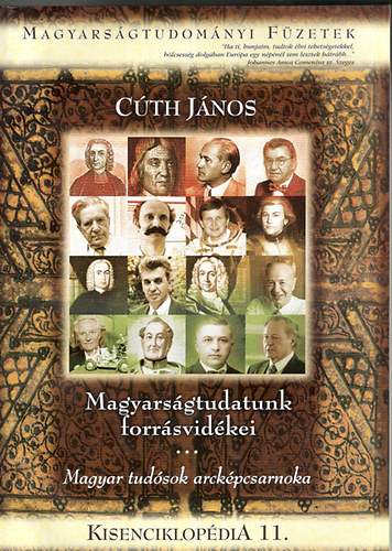 Cth Jnos - Magyarsgtudatunk forrsvidkei (magyar tudsok arckpcsarnoka)