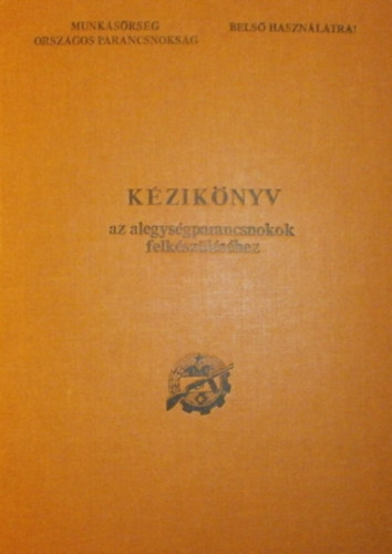 Munksrsg Orszgos Parancsnoksg - Kziknyv az alegysgparancsnokok felkszlshez