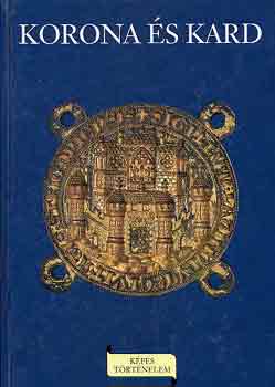 Heged�s G�za - Korona �s kard (k�pes t�rt�nelem)