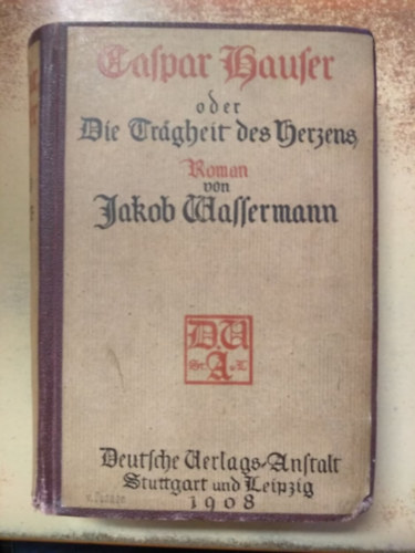 Jakob Wassermann - Caspar Hauser oder die Trägheit des Herzens. Roman