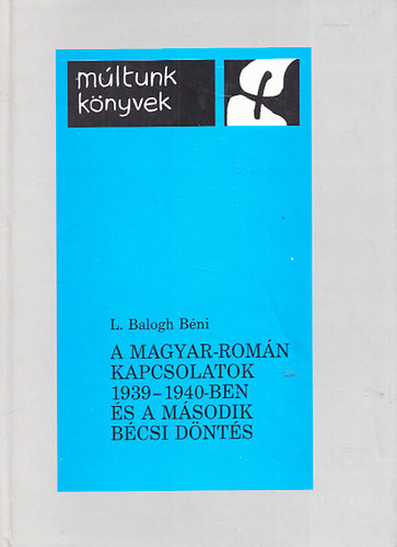 L. Balogh Bni - A magyar-romn kapcsolatok 1939-1940-ben s a msodik bcsi dnts