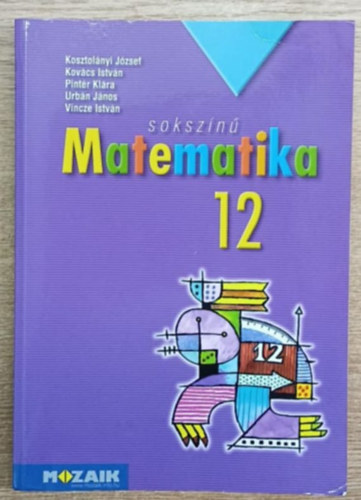 Kosztolnyi Jzsef Kovcs Istvn Pintr Klra Urbn Jnos Dr. Vincze Istvn - Sokszn matematika tanknyv 12. (MS-2312)