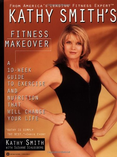Kathy Smith - Kathy Smith's Fitness Makeover: A 10-Week Guide to Exercise and Nutrition That Will Change Your Life