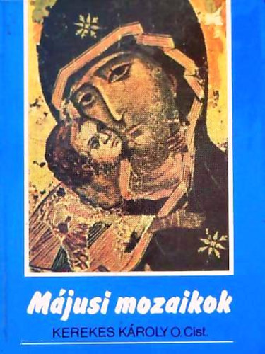 Kerekes K�roly - M�jusi mozaikok A Szent�r�s asszonya