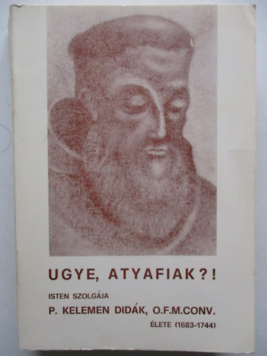 Rkos B. Raymund - Ugye Atyafiak?! P.Kelemen Didk lete (1683-1744)