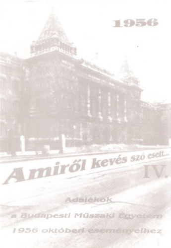 Pogny Mria - Amirl kevs sz esett... IV. (Adalkok a Budapesti Mszaki Egyetem 1956 oktberi esemnyeihez)