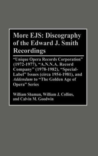 More EJS: Discography of the Edward J. Smith Recordings: Unique Opera Records Corporation (1972-1977), A.N.N.A. Record Company (1978-1982), Special ... Sound Collections Discographic Reference)