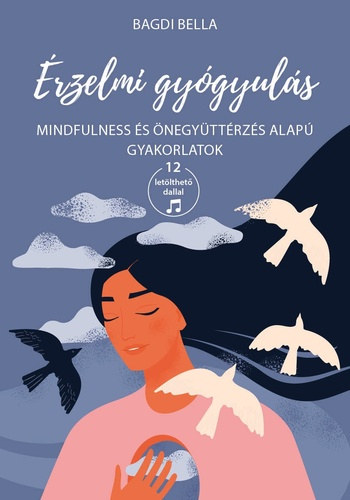 Bagdi Bella - Érzelmi gyógyulás - Mindfulness és önegyüttérzés alapú gyakorlatok
